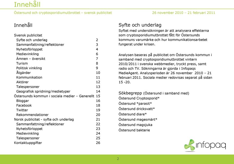 15 Bloggar 16 Facebook 18 Twitter 19 Rekommendationer 20 Norsk publicitet - syfte och underlag 21 Sammanfattning/reflektioner 22 Nyhetsförloppet 23 Medievinkling 24 Talespersoner 25 Kontaktuppgifter