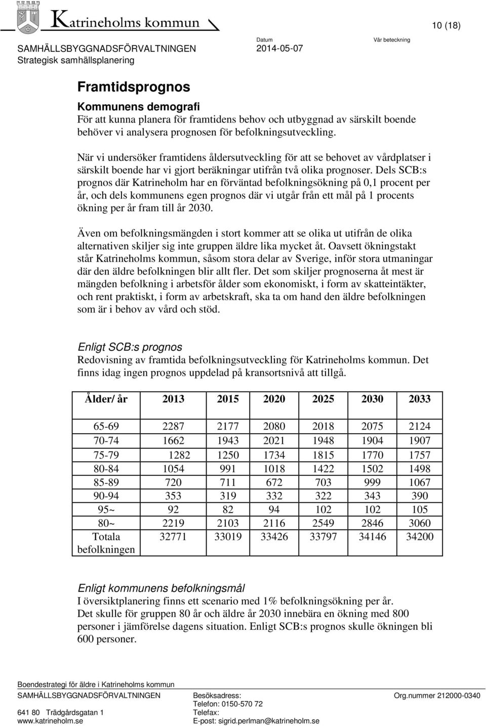 Dels SCB:s prognos där Katrineholm har en förväntad befolkningsökning på 0,1 procent per år, och dels kommunens egen prognos där vi utgår från ett mål på 1 procents ökning per år fram till år 2030.