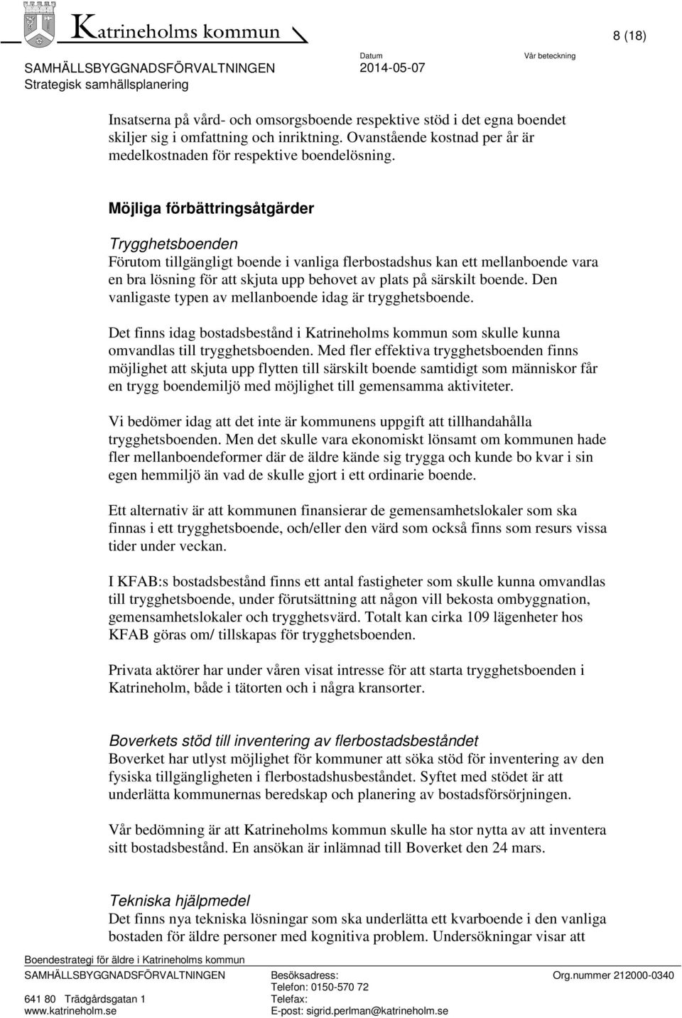 Den vanligaste typen av mellanboende idag är trygghetsboende. Det finns idag bostadsbestånd i Katrineholms kommun som skulle kunna omvandlas till trygghetsboenden.