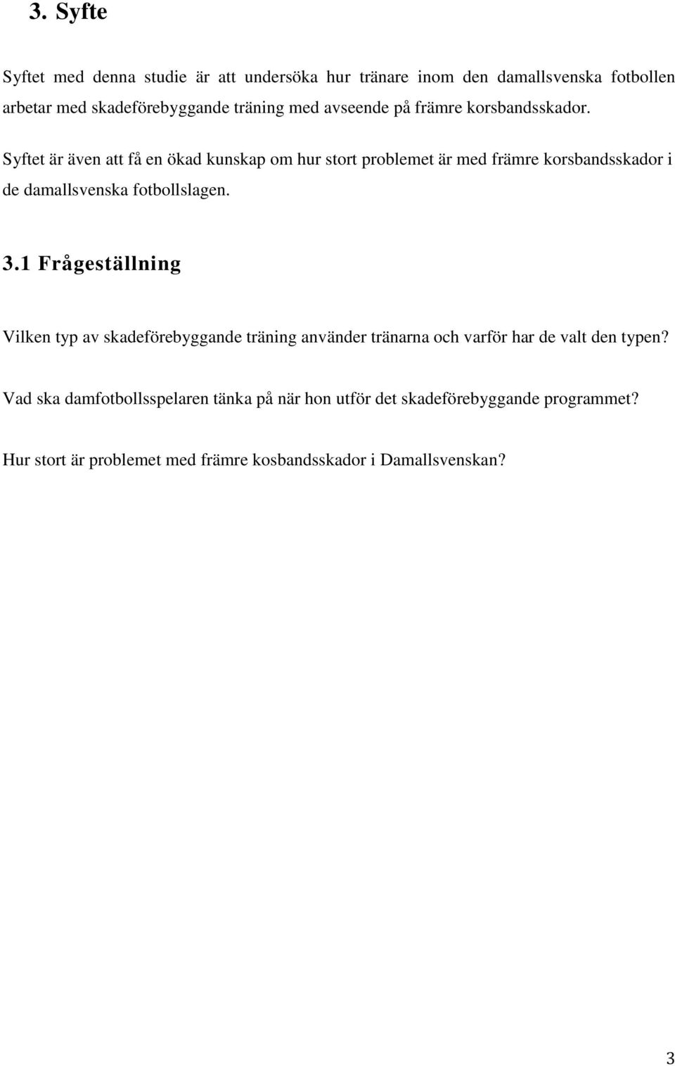 Syftet är även att få en ökad kunskap om hur stort problemet är med främre korsbandsskador i de damallsvenska fotbollslagen. 3.