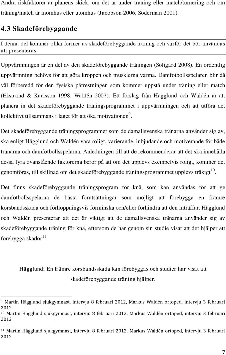 Uppvärmningen är en del av den skadeförebyggande träningen (Soligard 2008). En ordentlig uppvärmning behövs för att göra kroppen och musklerna varma.