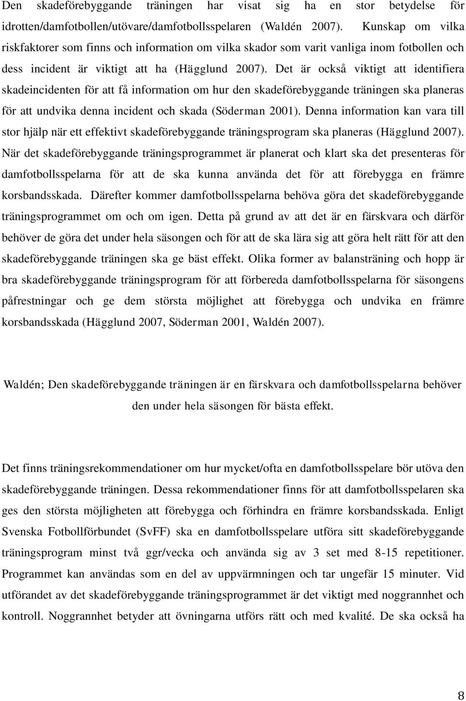 Det är också viktigt att identifiera skadeincidenten för att få information om hur den skadeförebyggande träningen ska planeras för att undvika denna incident och skada (Söderman 2001).