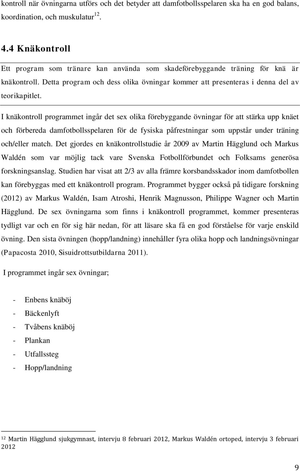 I knäkontroll programmet ingår det sex olika förebyggande övningar för att stärka upp knäet och förbereda damfotbollsspelaren för de fysiska påfrestningar som uppstår under träning och/eller match.