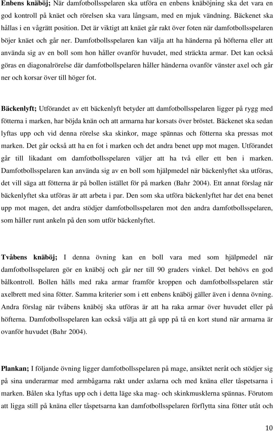 Damfotbollsspelaren kan välja att ha händerna på höfterna eller att använda sig av en boll som hon håller ovanför huvudet, med sträckta armar.