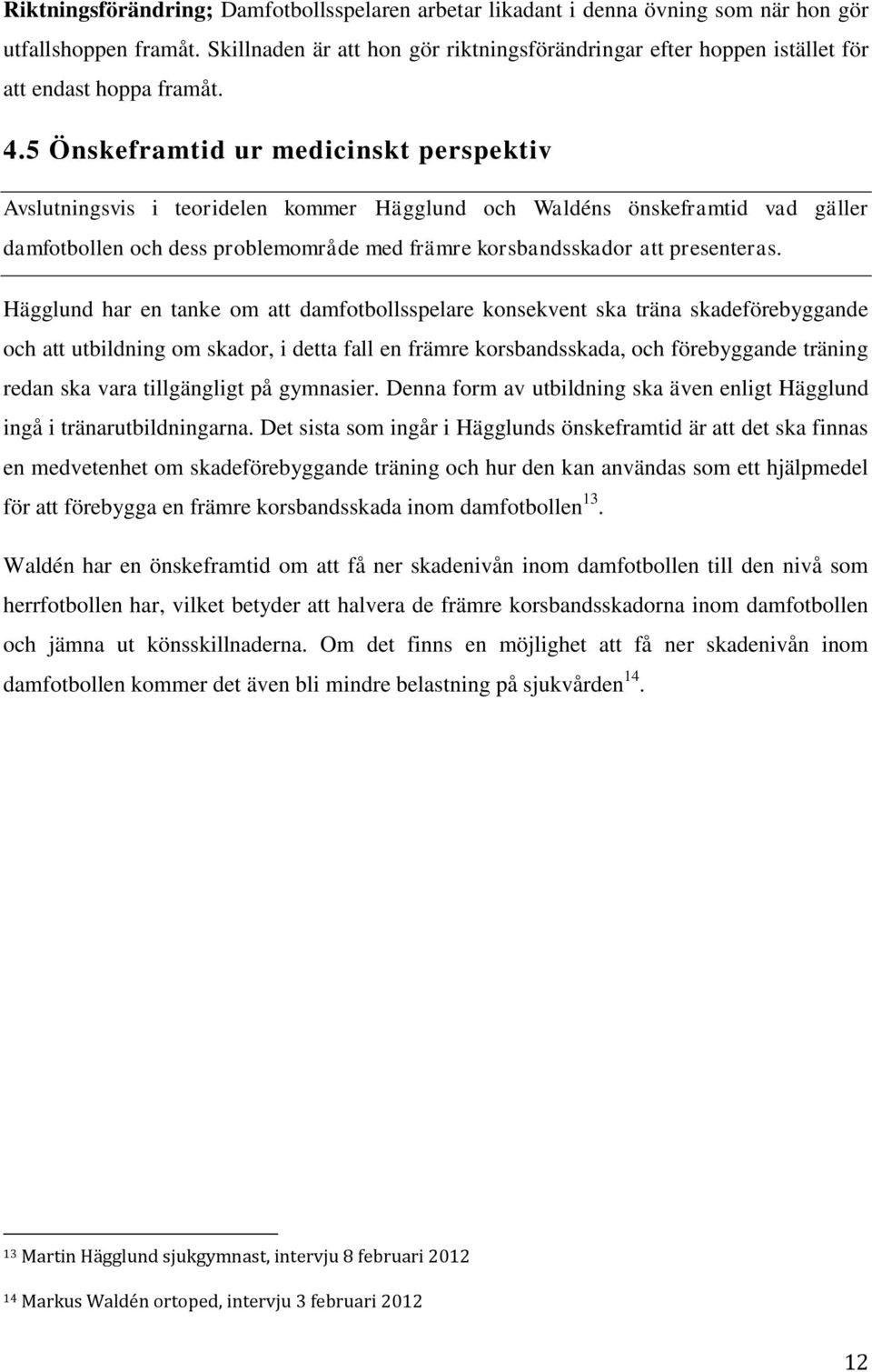 5 Önskeframtid ur medicinskt perspektiv Avslutningsvis i teoridelen kommer Hägglund och Waldéns önskeframtid vad gäller damfotbollen och dess problemområde med främre korsbandsskador att presenteras.