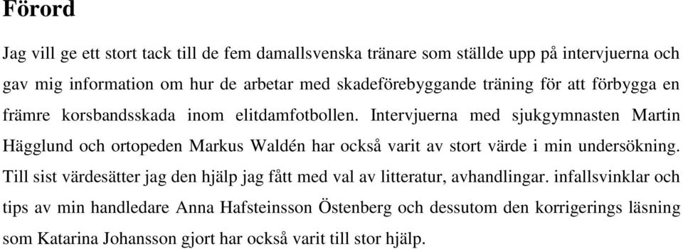 Intervjuerna med sjukgymnasten Martin Hägglund och ortopeden Markus Waldén har också varit av stort värde i min undersökning.