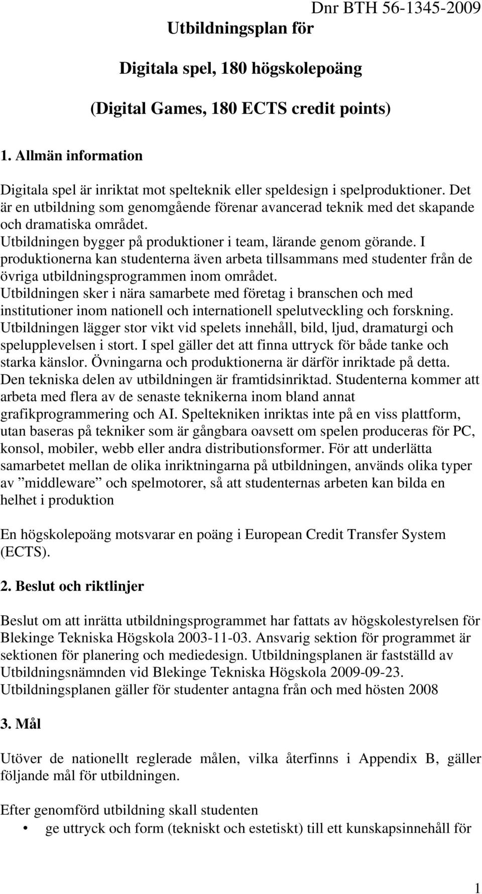 I produktionerna kan studenterna även arbeta tillsammans med studenter från de övriga utbildningsprogrammen inom området.