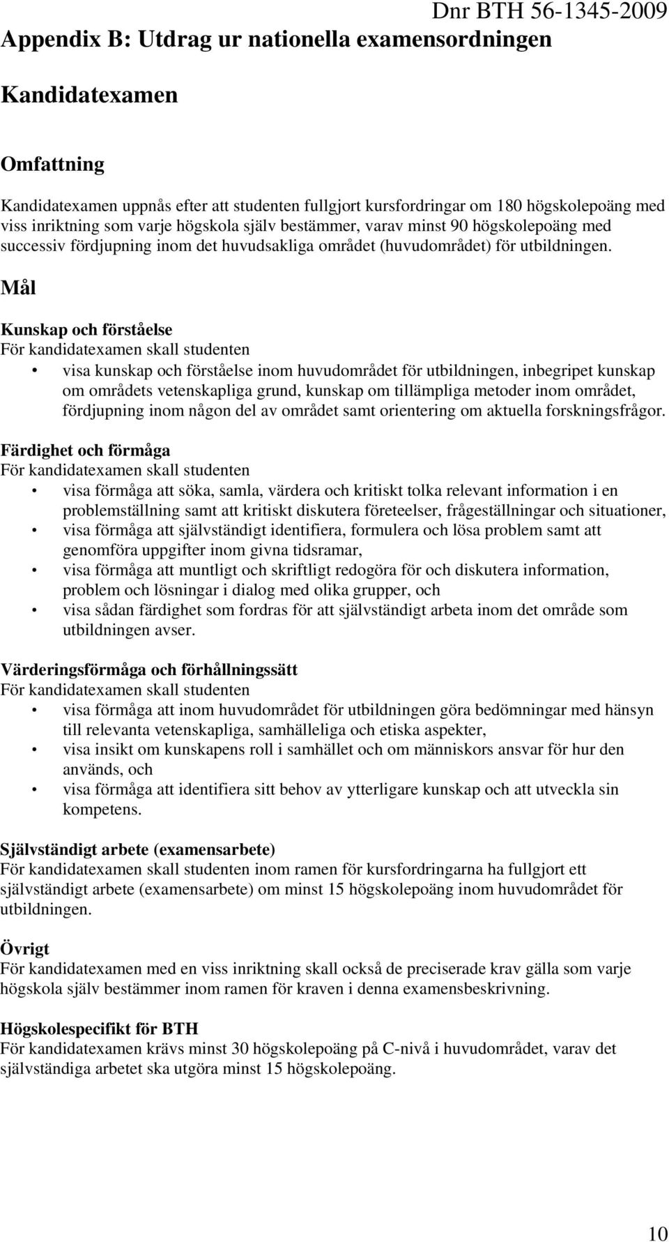 Mål Kunskap och förståelse För kandidatexamen skall studenten visa kunskap och förståelse inom huvudområdet för utbildningen, inbegripet kunskap om områdets vetenskapliga grund, kunskap om