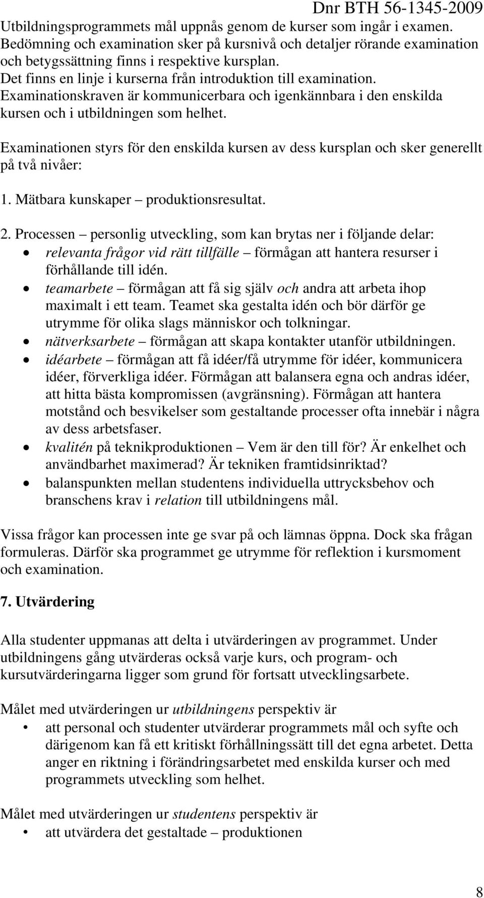 Examinationen styrs för den enskilda kursen av dess kursplan och sker generellt på två nivåer: 1. Mätbara kunskaper produktionsresultat. 2.