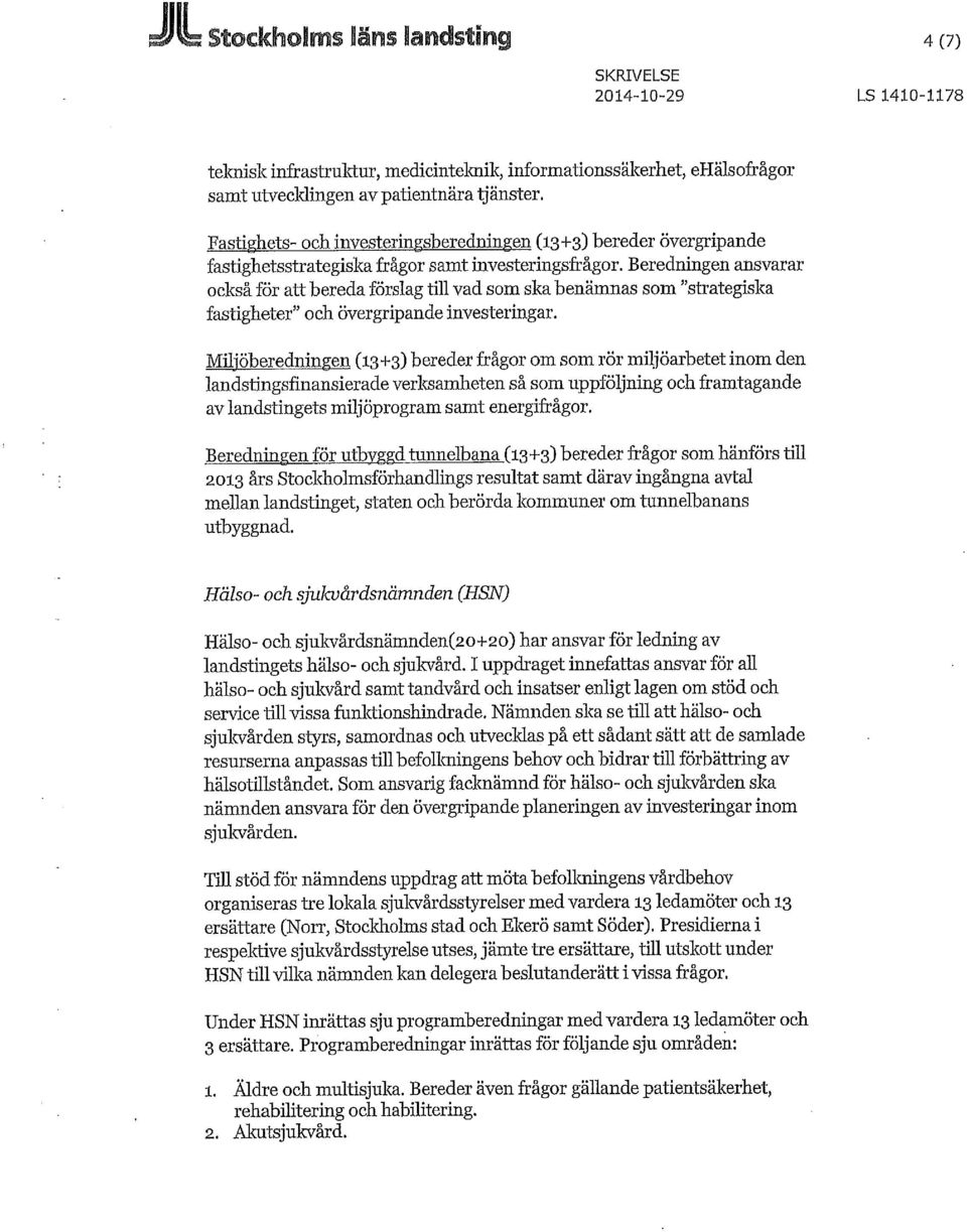 Beredningen ansvarar också för att bereda förslag till vad som ska benämnas som "strategiska fastigheter" och övergripande investeringar.