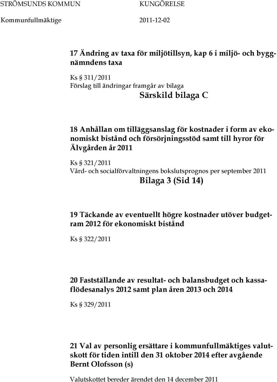 per september 2011 Bilaga 3 (Sid 14) 19 Täckande av eventuellt högre kostnader utöver budgetram 2012 för ekonomiskt bistånd Ks 322/2011 20 Fastställande av resultat- och balansbudget och