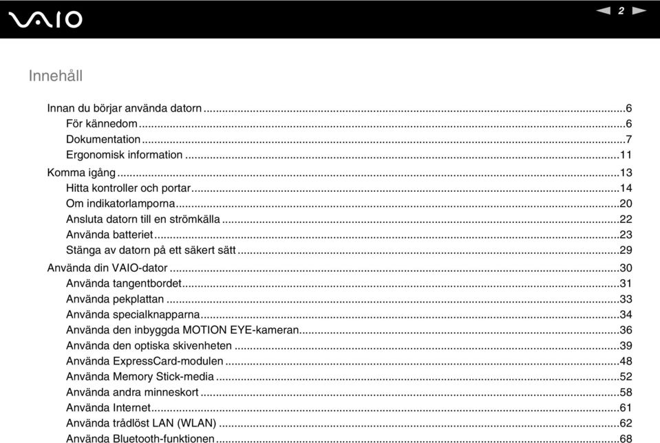 ..30 Använda tangentbordet...31 Använda pekplattan...33 Använda specialknapparna...34 Använda den inbyggda MOTIO EYE-kameran...36 Använda den optiska skivenheten.