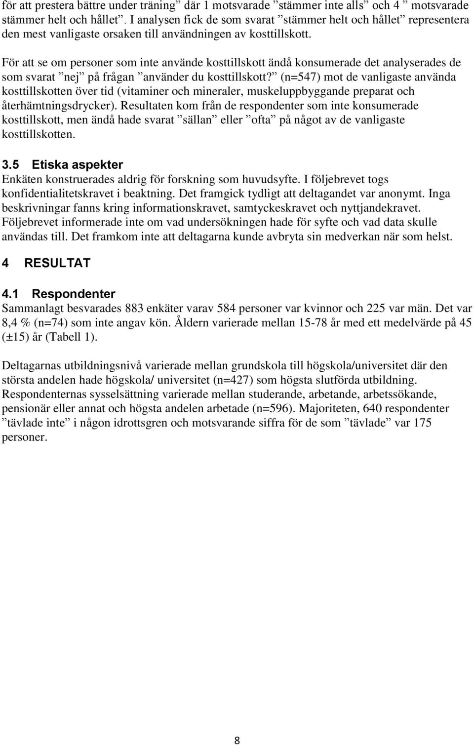 För att se om personer som inte använde kosttillskott ändå konsumerade det analyserades de som svarat nej på frågan använder du kosttillskott?