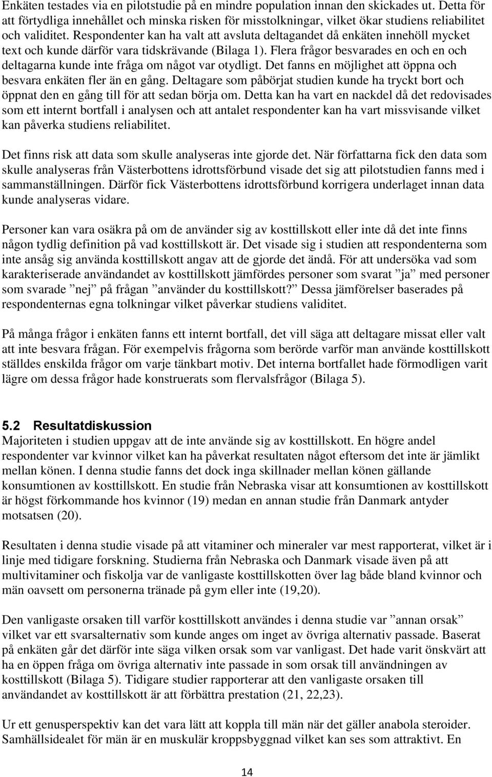 Respondenter kan ha valt att avsluta deltagandet då enkäten innehöll mycket text och kunde därför vara tidskrävande (Bilaga 1).