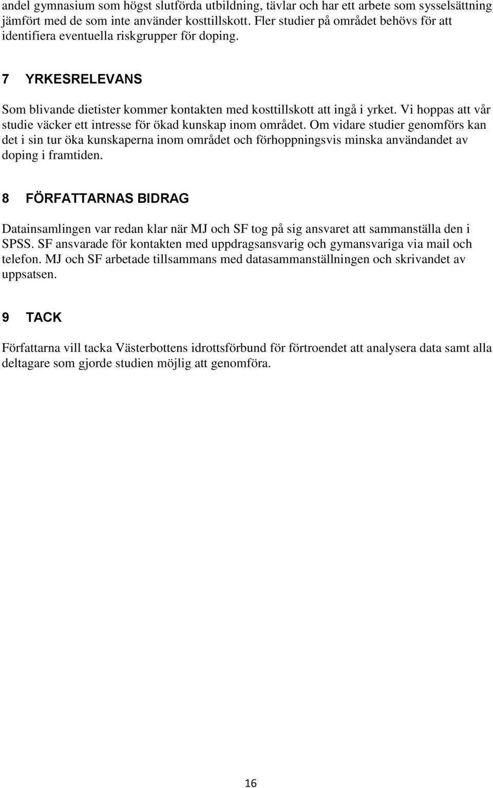 Vi hoppas att vår studie väcker ett intresse för ökad kunskap inom området.