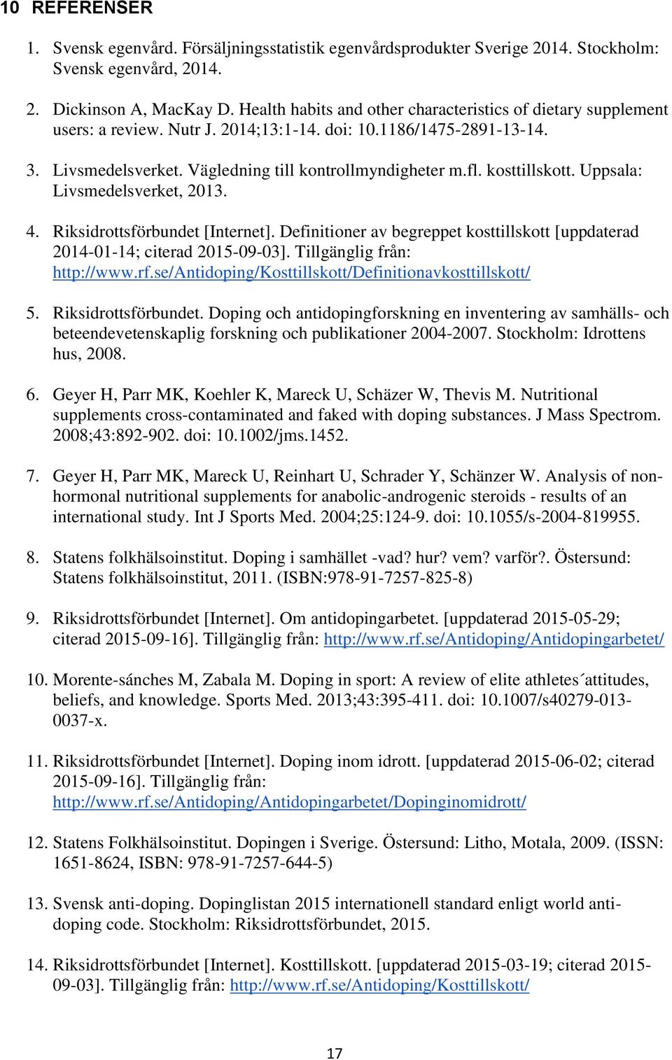 kosttillskott. Uppsala: Livsmedelsverket, 2013. 4. Riksidrottsförbundet [Internet]. Definitioner av begreppet kosttillskott [uppdaterad 2014-01-14; citerad 2015-09-03]. Tillgänglig från: http://www.