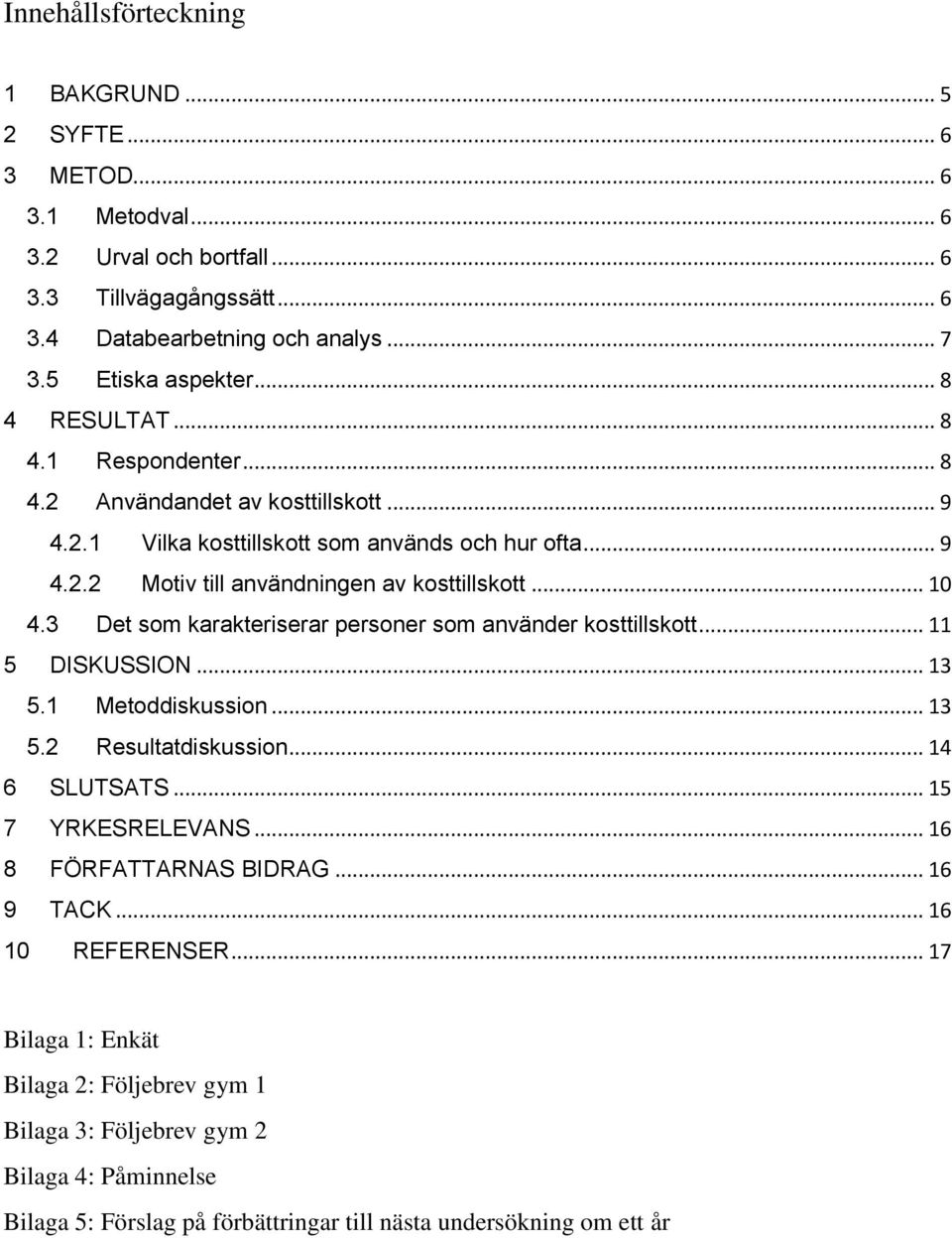 3 Det som karakteriserar personer som använder kosttillskott... 11 5 DISKUSSION... 13 5.1 Metoddiskussion... 13 5.2 Resultatdiskussion... 14 6 SLUTSATS... 15 7 YRKESRELEVANS.