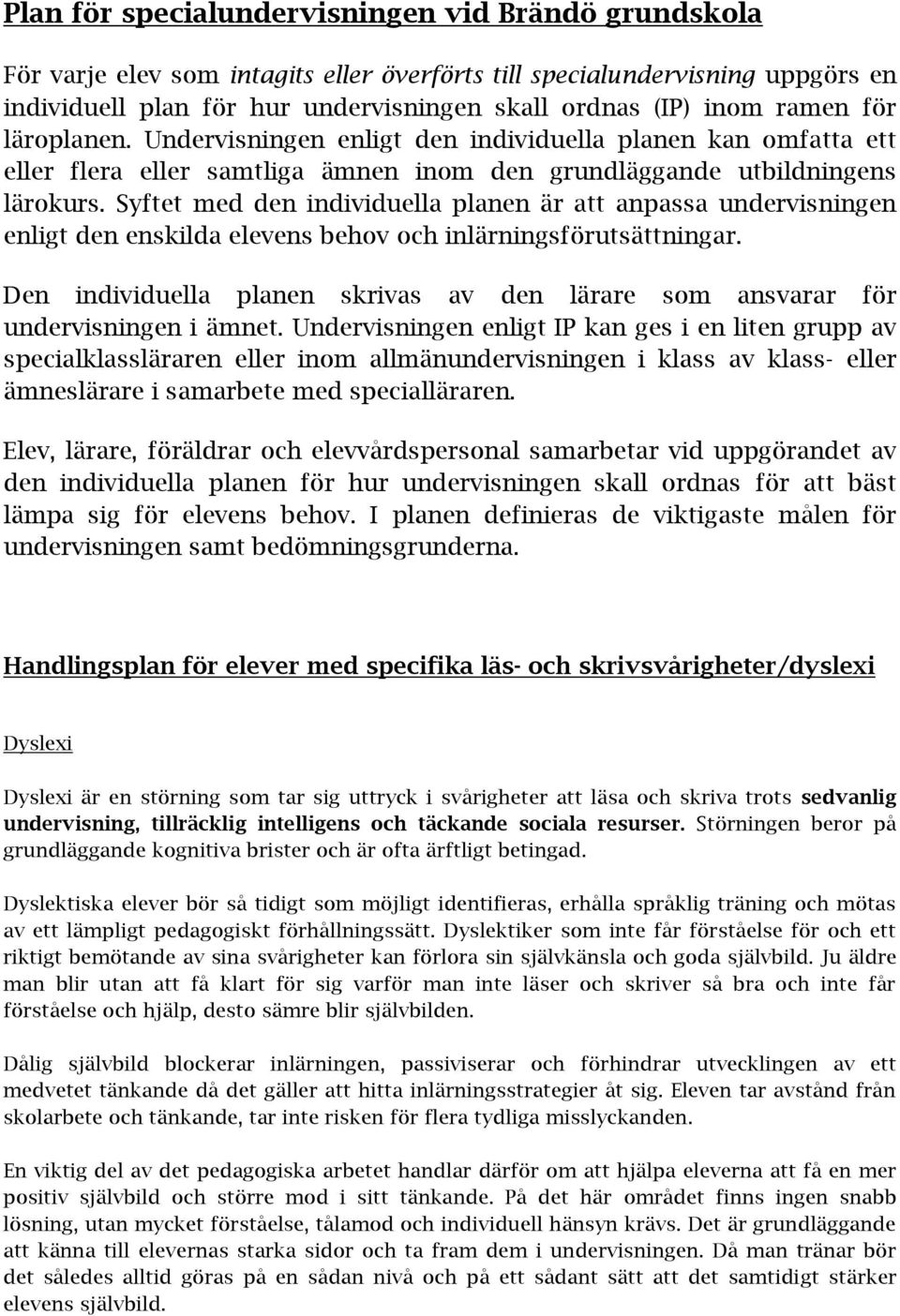 Syftet med den individuella planen är att anpassa undervisningen enligt den enskilda elevens behov och inlärningsförutsättningar.