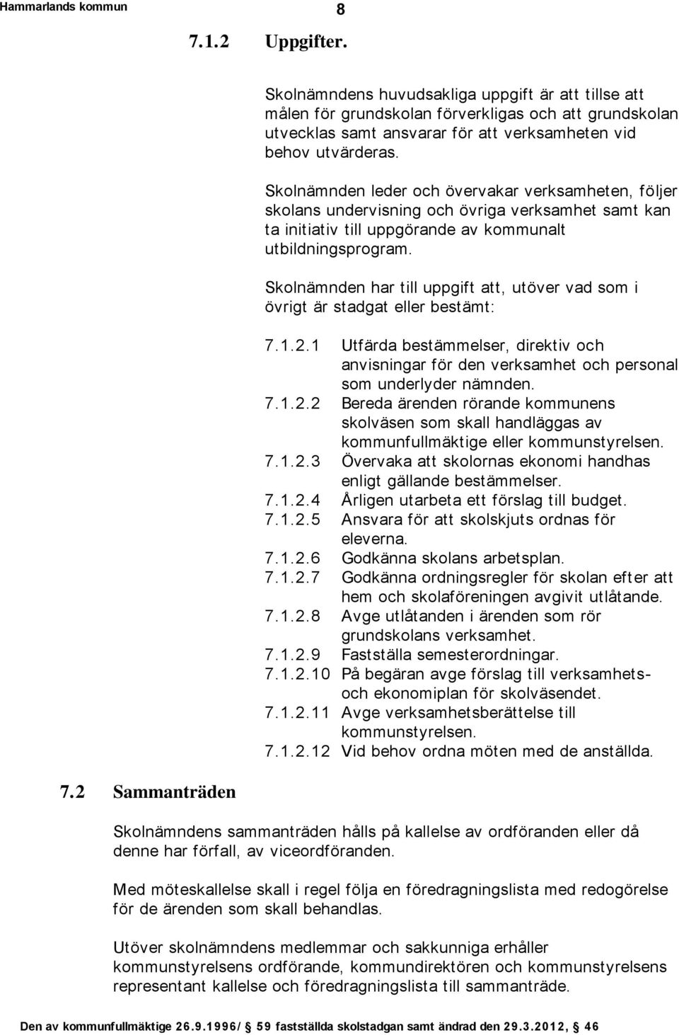 Skolnämnden har till uppgift att, utöver vad som i övrigt är stadgat eller bestämt: 7.1.2.1 Utfärda bestämmelser, direktiv och anvisningar för den verksamhet och personal som underlyder nämnden. 7.1.2.2 Bereda ärenden rörande kommunens skolväsen som skall handläggas av kommunfullmäktige eller kommunstyrelsen.