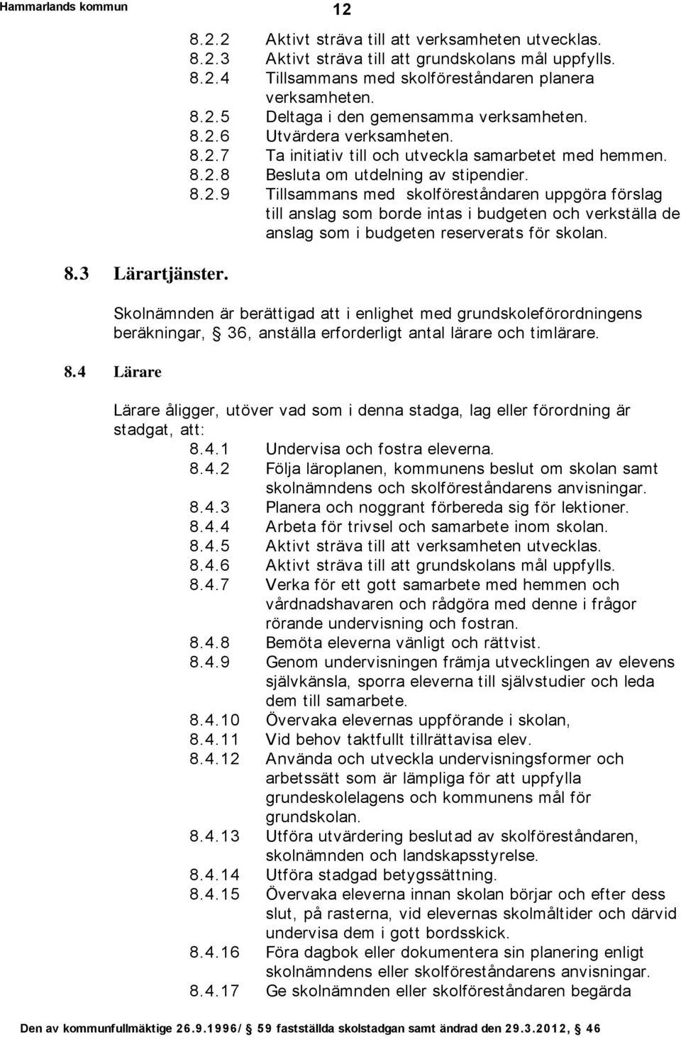 8.3 Lärartjänster. Skolnämnden är berättigad att i enlighet med grundskoleförordningens beräkningar, 36, anställa erforderligt antal lärare och timlärare. 8.