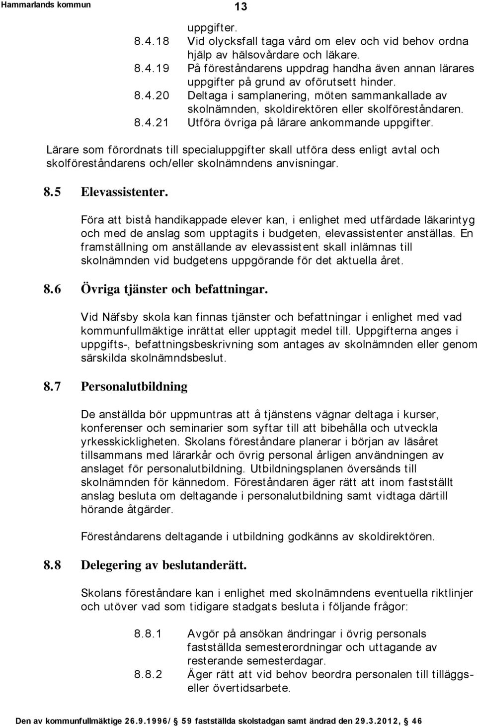 Lärare som förordnats till specialuppgifter skall utföra dess enligt avtal och skolföreståndarens och/eller skolnämndens anvisningar. 8.5 Elevassistenter.