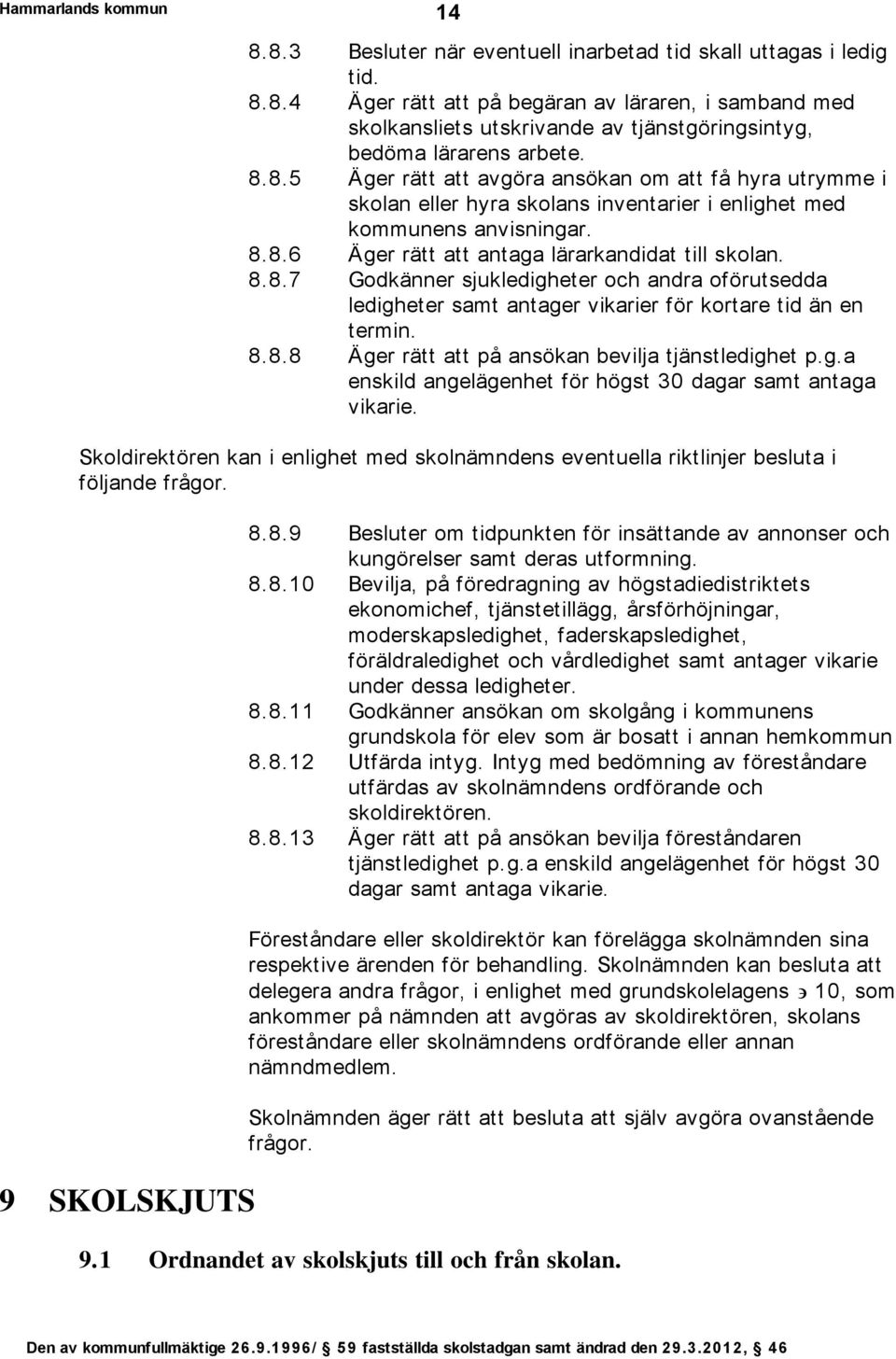 8.8.8 Äger rätt att på ansökan bevilja tjänstledighet p.g.a enskild angelägenhet för högst 30 dagar samt antaga vikarie.