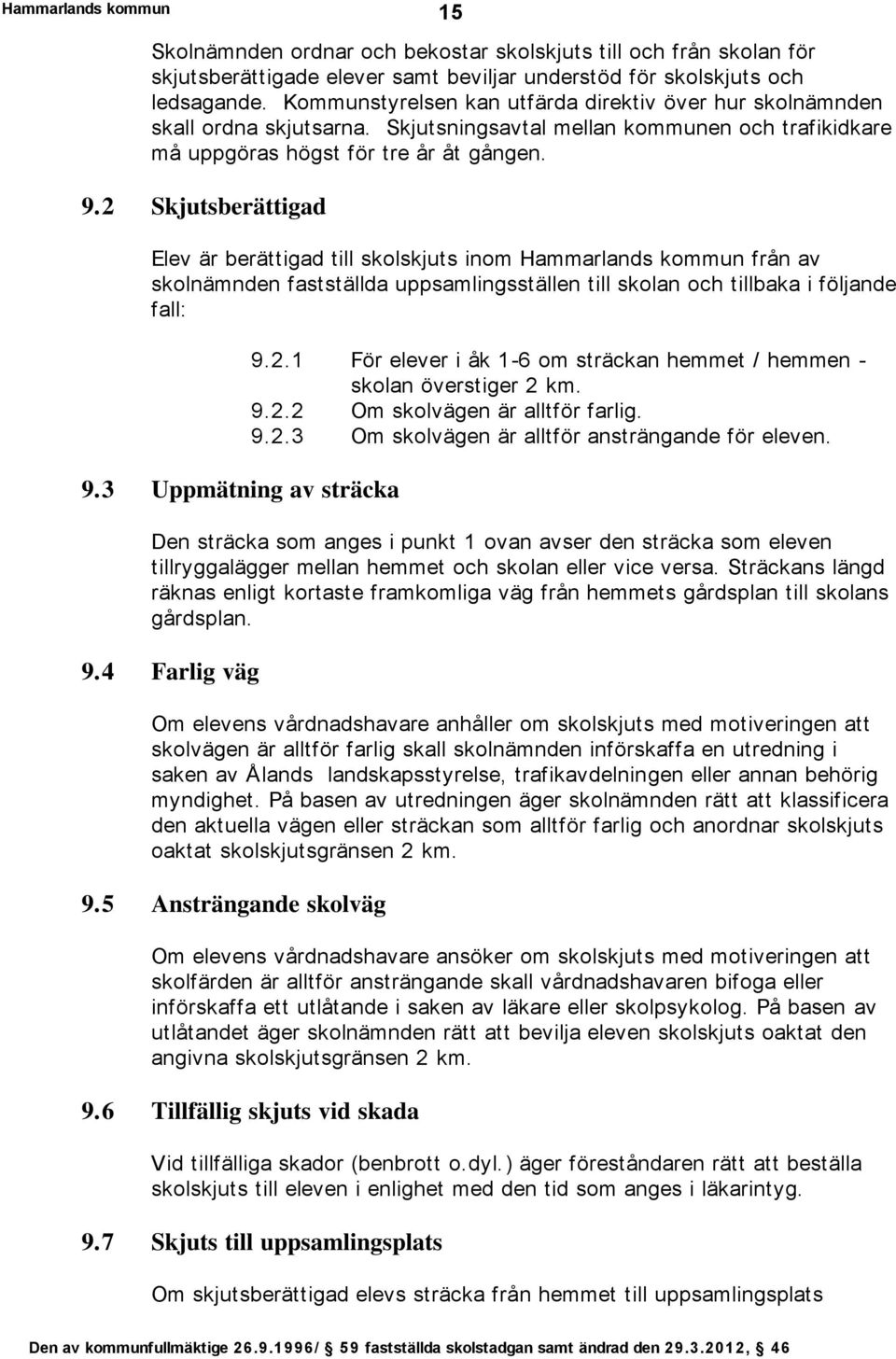 2 Skjutsberättigad Elev är berättigad till skolskjuts inom Hammarlands kommun från av skolnämnden fastställda uppsamlingsställen till skolan och tillbaka i följande fall: 9.3 Uppmätning av sträcka 9.