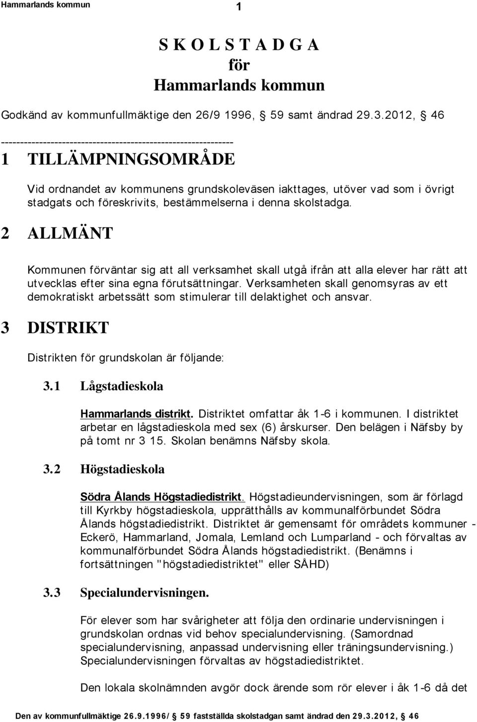 bestämmelserna i denna skolstadga. 2 ALLMÄNT Kommunen förväntar sig att all verksamhet skall utgå ifrån att alla elever har rätt att utvecklas efter sina egna förutsättningar.