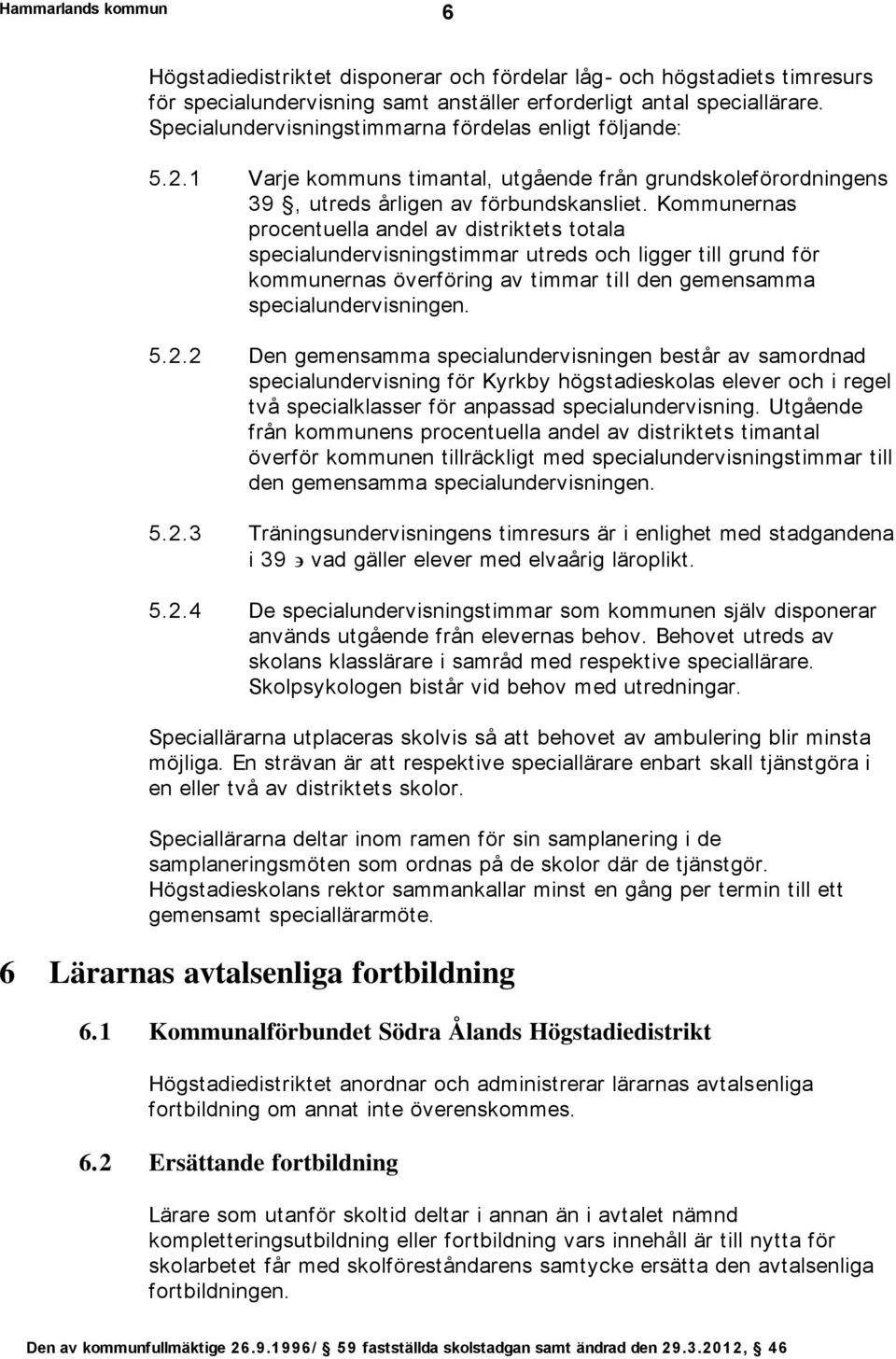 Kommunernas procentuella andel av distriktets totala specialundervisningstimmar utreds och ligger till grund för kommunernas överföring av timmar till den gemensamma specialundervisningen. 5.2.