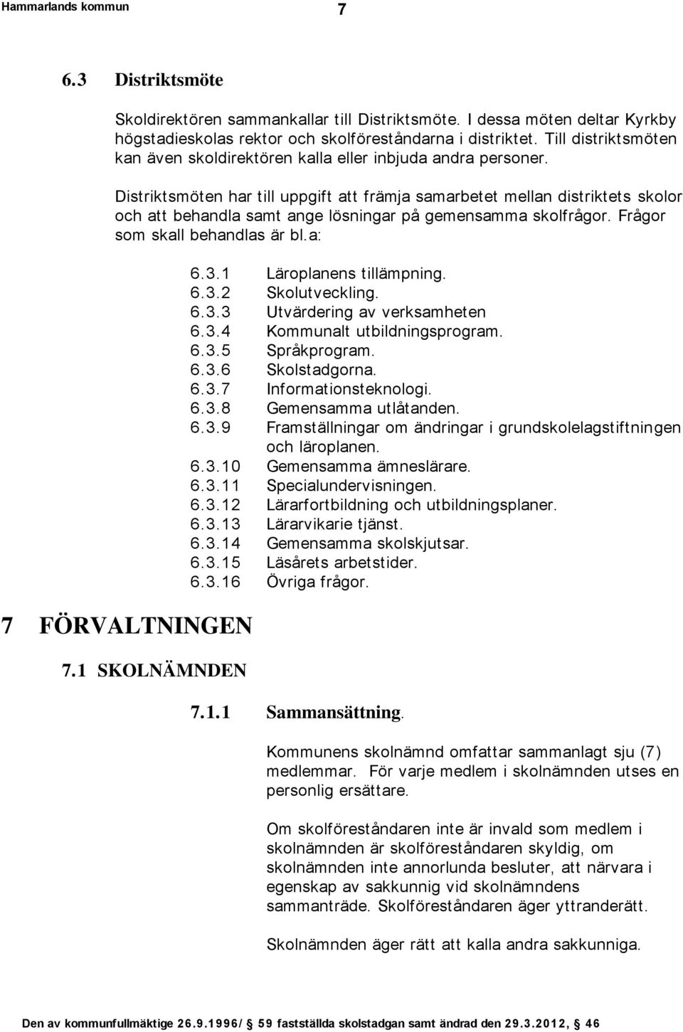 Distriktsmöten har till uppgift att främja samarbetet mellan distriktets skolor och att behandla samt ange lösningar på gemensamma skolfrågor. Frågor som skall behandlas är bl.a: 7 FÖRVALTNINGEN 7.