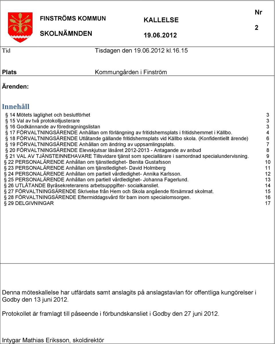 förlängning av fritidshemsplats i fritidshemmet i Källbo. 4 18 FÖRVALTNINGSÄRENDE Utlåtande gällande fritidshemsplats vid Källbo skola.