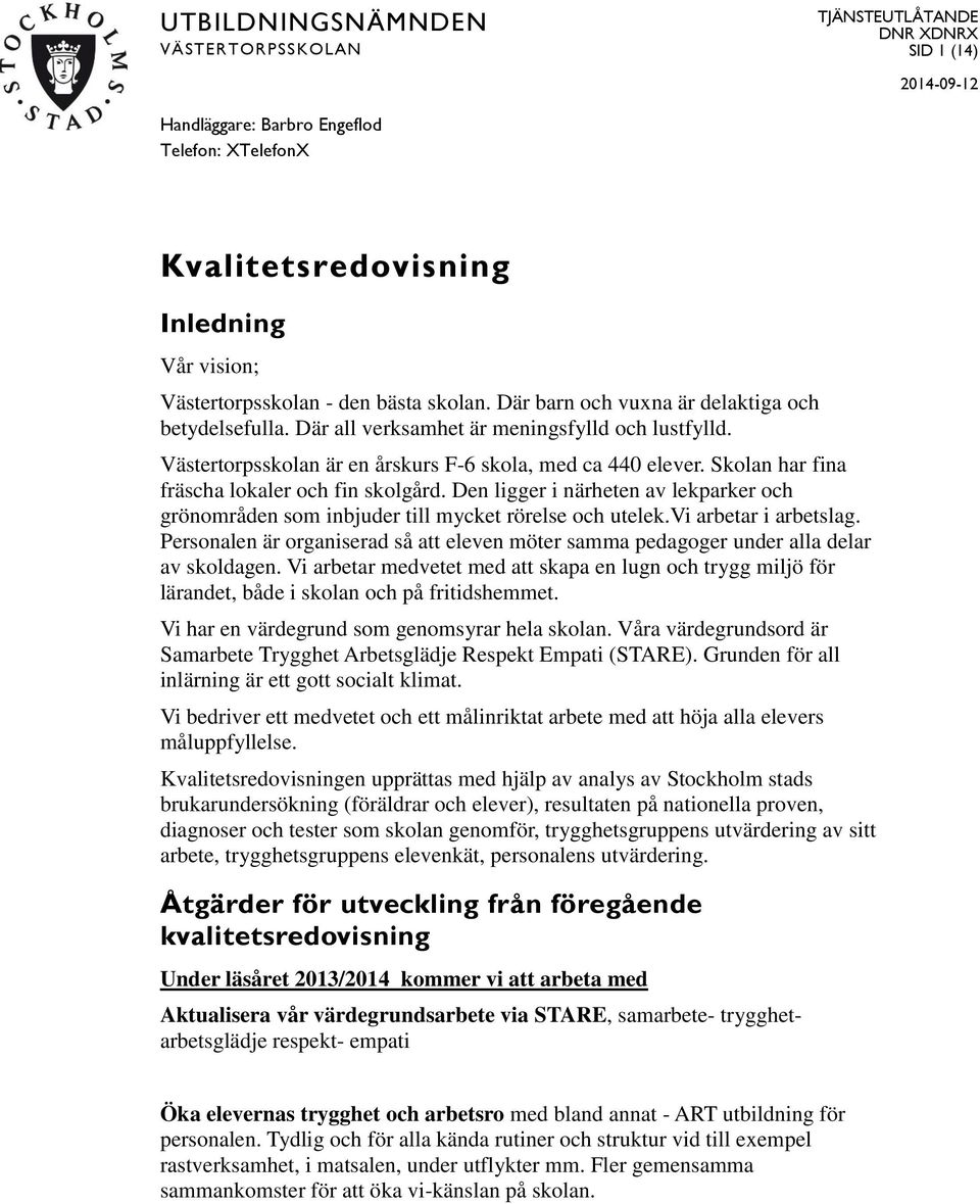 Skolan har fina fräscha lokaler och fin skolgård. Den ligger i närheten av lekparker och grönområden som inbjuder till mycket rörelse och utelek.vi arbetar i arbetslag.