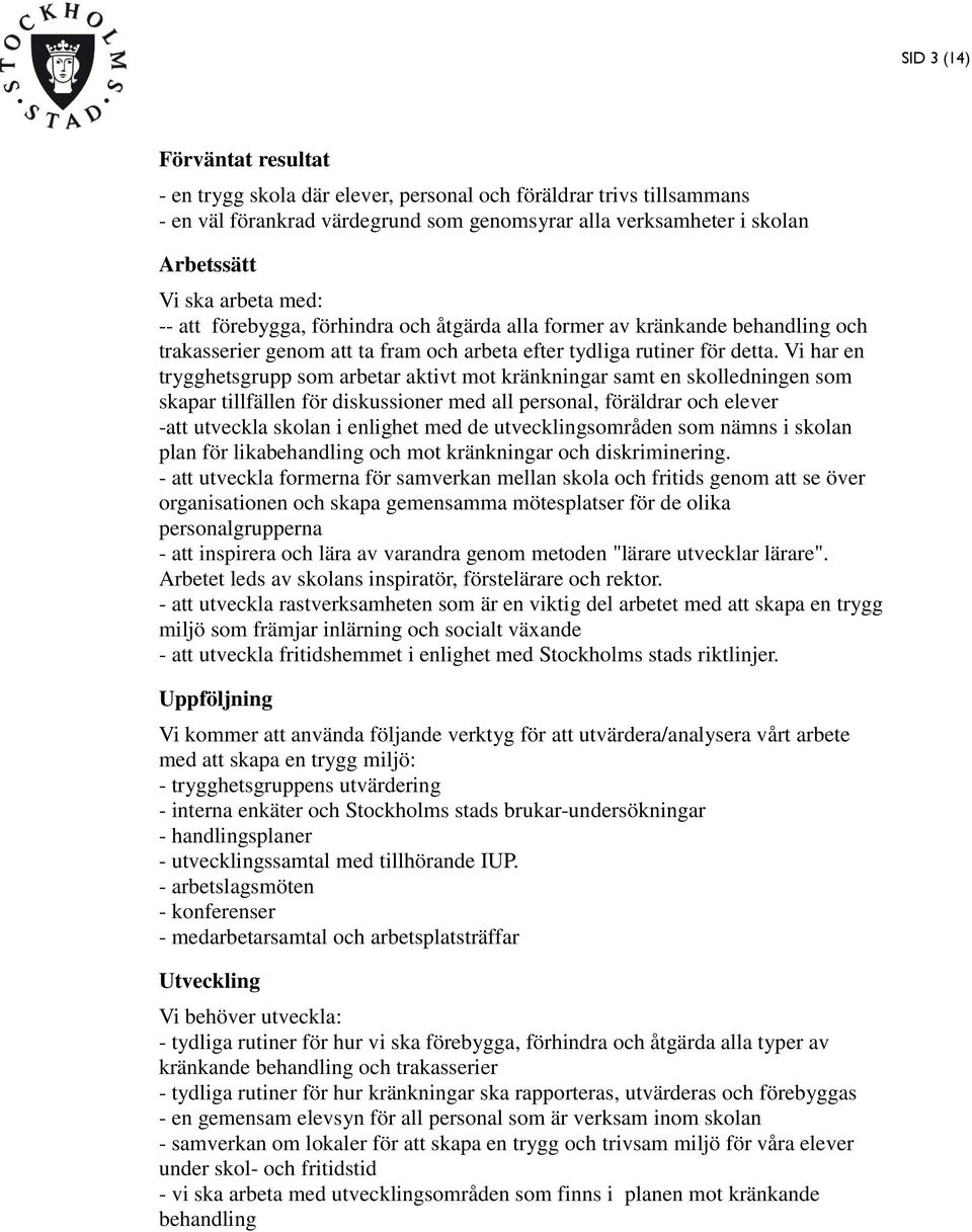 Vi har en trygghetsgrupp som arbetar aktivt mot kränkningar samt en skolledningen som skapar tillfällen för diskussioner med all personal, föräldrar och elever -att utveckla skolan i enlighet med de