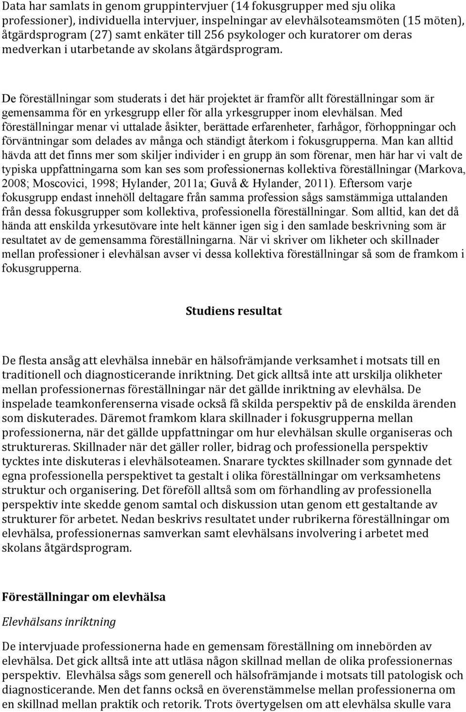 De föreställningar som studerats i det här projektet är framför allt föreställningar som är gemensamma för en yrkesgrupp eller för alla yrkesgrupper inom elevhälsan.