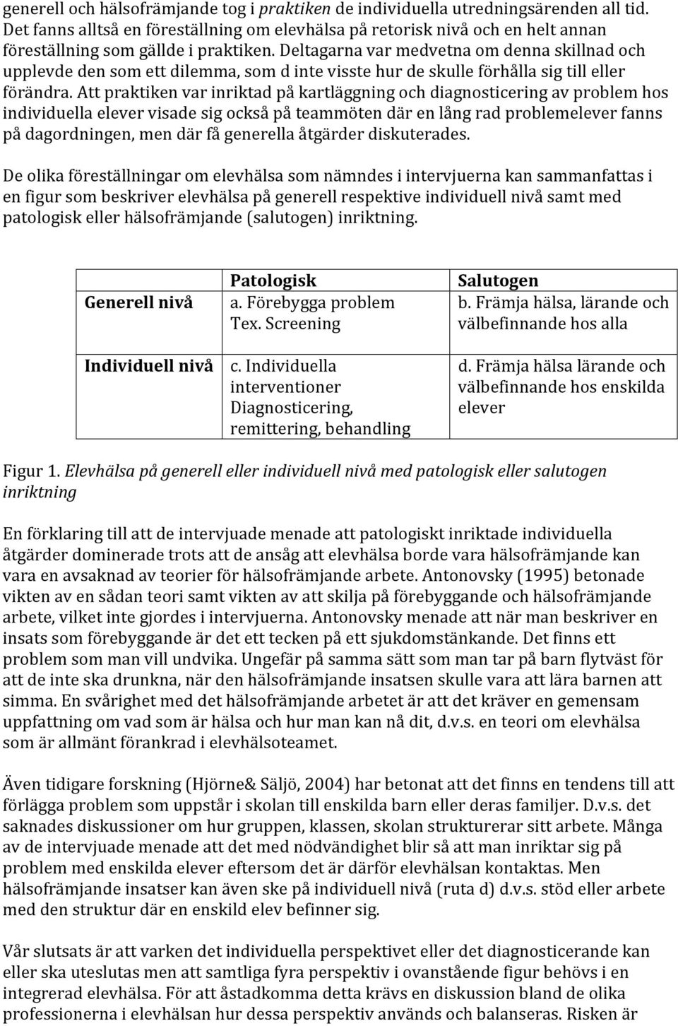 Deltagarna var medvetna om denna skillnad och upplevde den som ett dilemma, som d inte visste hur de skulle förhålla sig till eller förändra.