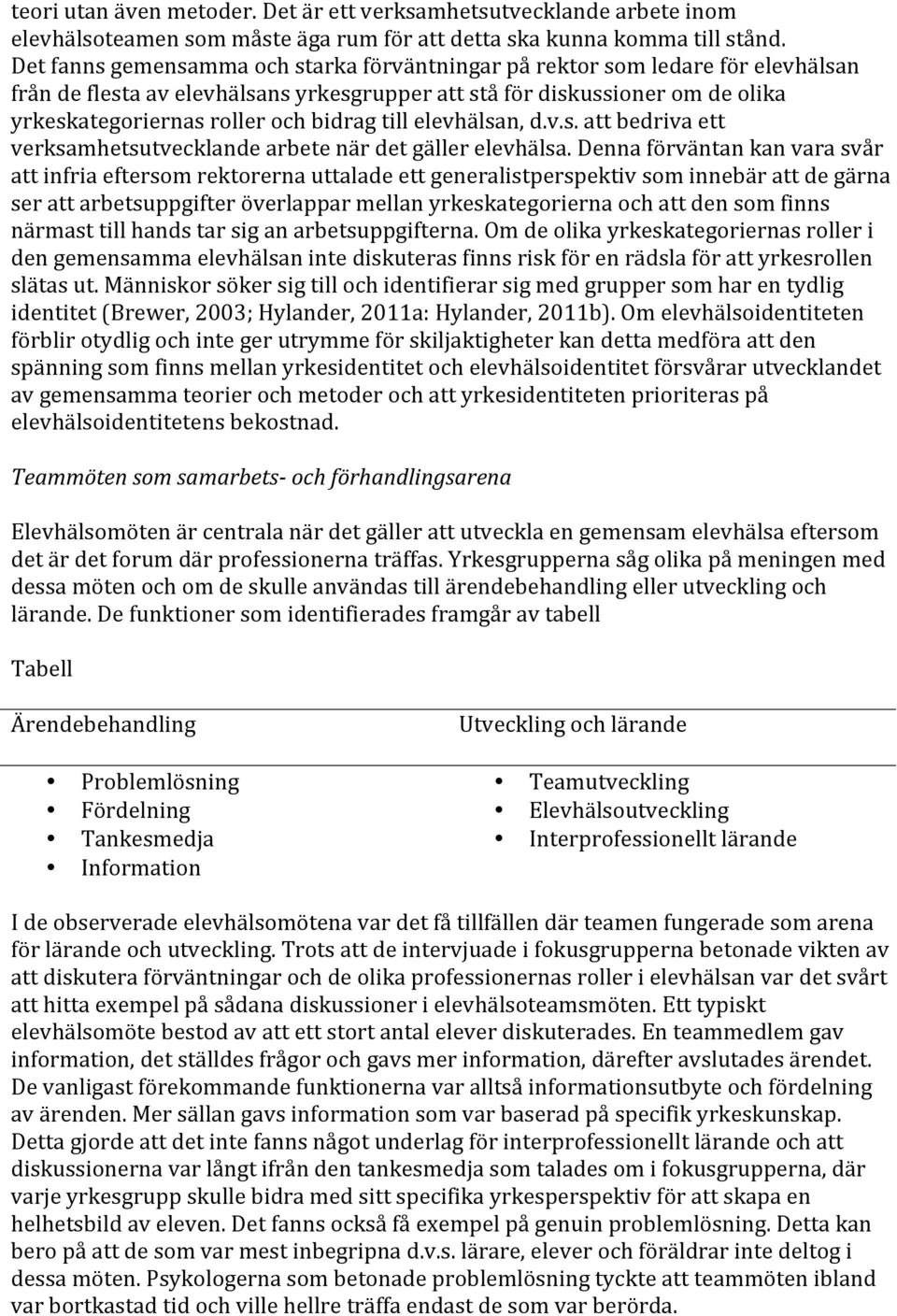 till elevhälsan, d.v.s. att bedriva ett verksamhetsutvecklande arbete när det gäller elevhälsa.