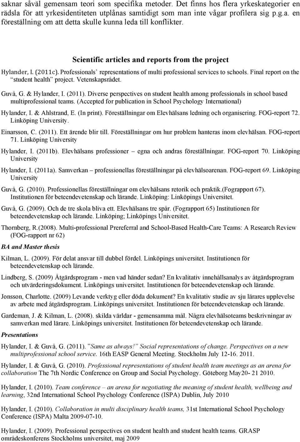 Vetenskapsrådet. Guvå, G. & Hylander, I. (2011). Diverse perspectives on student health among professionals in school based multiprofessional teams.