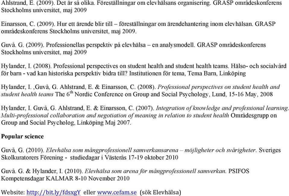 (2008). Professional perspectives on student health and student health teams. Hälso- och socialvård för barn - vad kan historiska perspektiv bidra till?