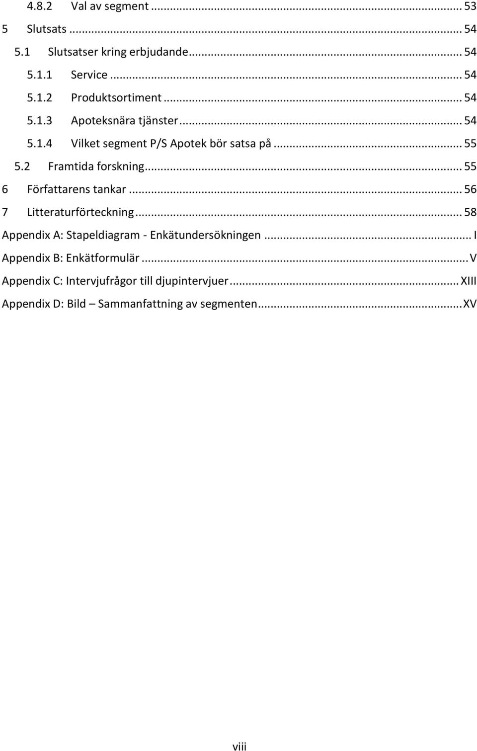 .. 55 6 Författarens tankar... 56 7 Litteraturförteckning... 58 Appendix A: Stapeldiagram - Enkätundersökningen.