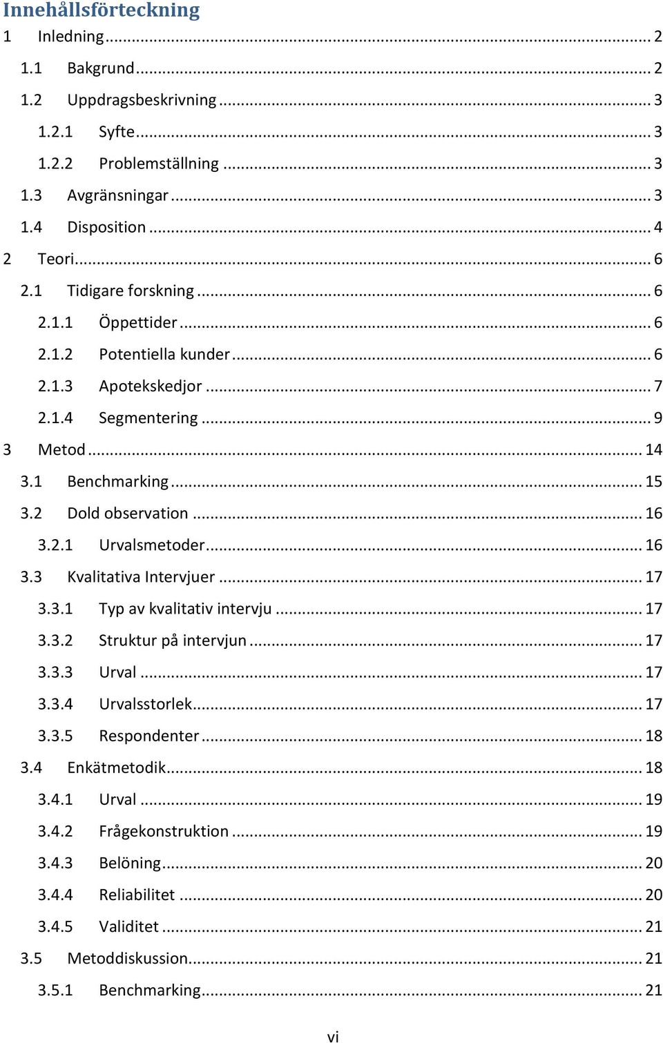 2.1 Urvalsmetoder... 16 3.3 Kvalitativa Intervjuer... 17 3.3.1 Typ av kvalitativ intervju... 17 3.3.2 Struktur på intervjun... 17 3.3.3 Urval... 17 3.3.4 Urvalsstorlek... 17 3.3.5 Respondenter.