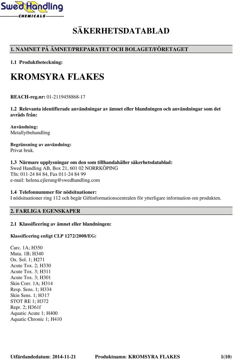 3 Närmare upplysningar om den som tillhandahåller säkerhetsdatablad: Swed Handling AB, Box 21, 601 02 NORRKÖPING Tfn: 011-24 84 84, Fax 011-24 84 99 e-mail: helena.ejlerung@swedhandling.com 1.