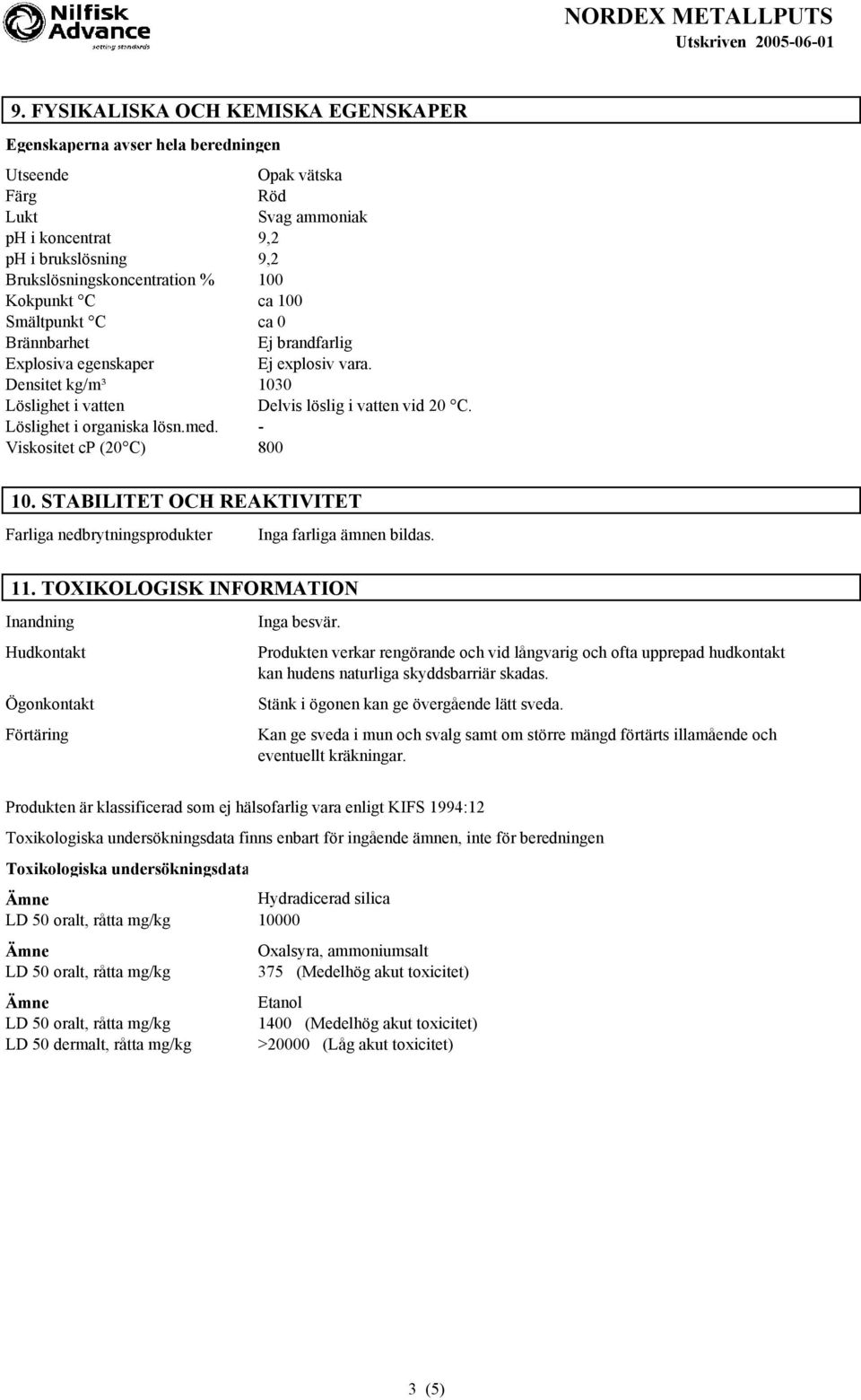 Löslighet i organiska lösn.med. - Viskositet cp (20 C) 800 10. STABILITET OCH REAKTIVITET Farliga nedbrytningsprodukter Inga farliga ämnen bildas. 11.