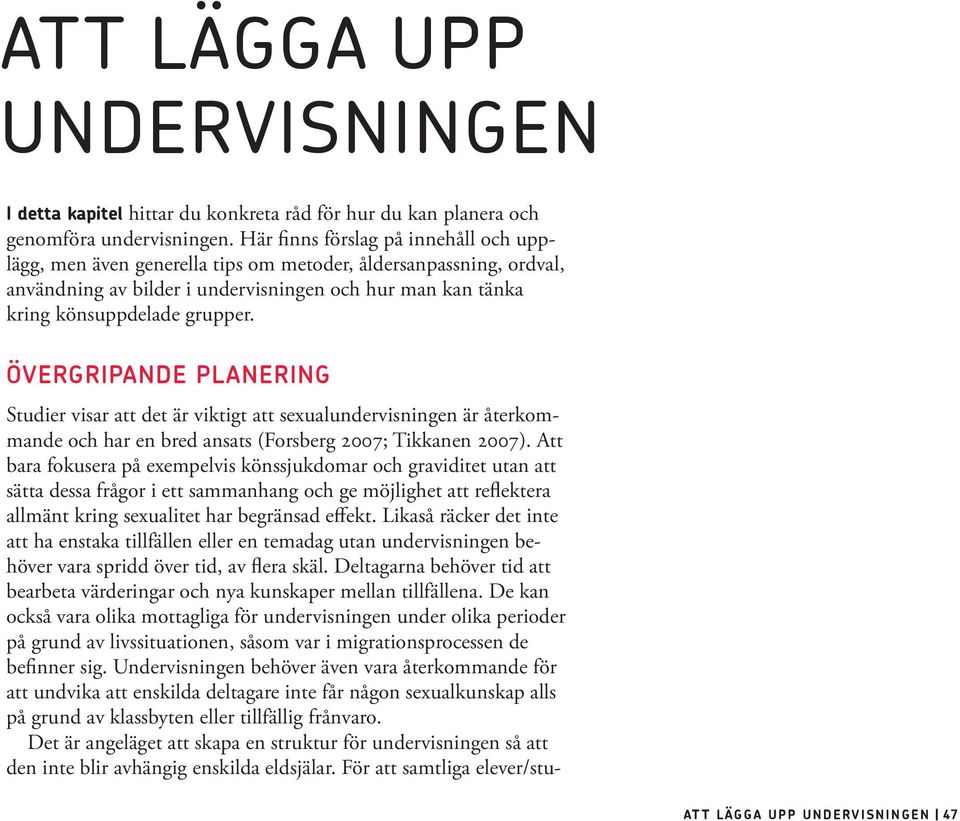 ÖVERGRIPANDE PLANERING Studier visar att det är viktigt att sexualundervisningen är återkommande och har en bred ansats (Forsberg 2007; Tikkanen 2007).