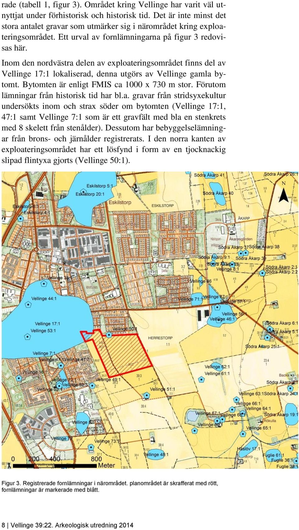 Inom den nordvästra delen av exploateringsområdet finns del av Vellinge 17:1 lokaliserad, denna utgörs av Vellinge gamla bytomt. Bytomten är enligt FMIS ca 1000 x 730 m stor.