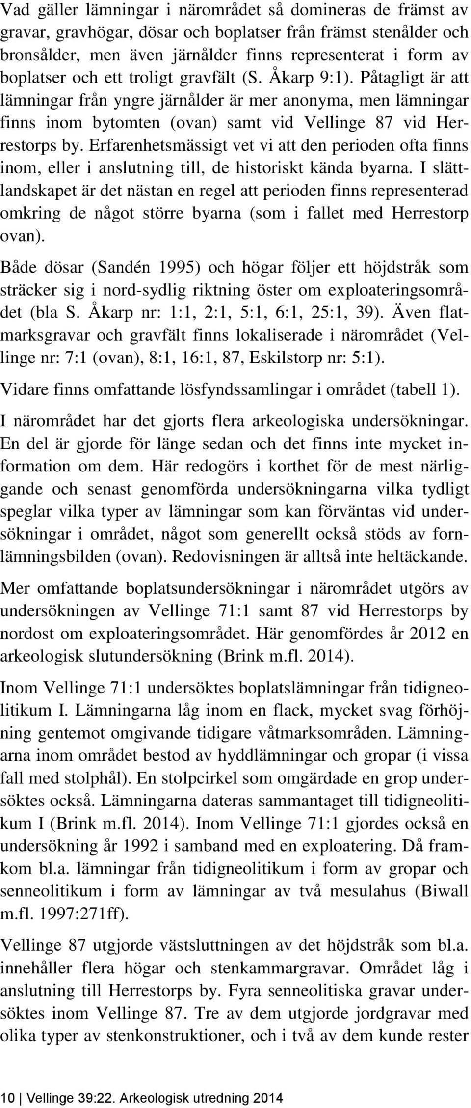 Erfarenhetsmässigt vet vi att den perioden ofta finns inom, eller i anslutning till, de historiskt kända byarna.