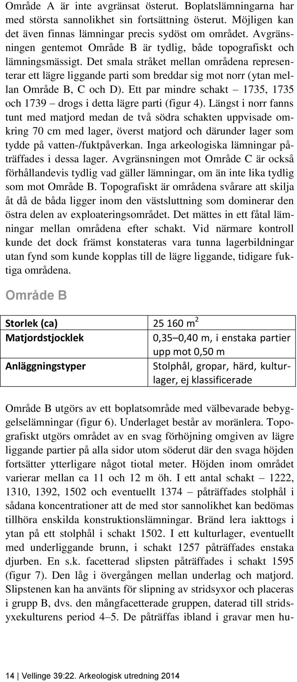 Det smala stråket mellan områdena representerar ett lägre liggande parti som breddar sig mot norr (ytan mellan Område B, C och D).