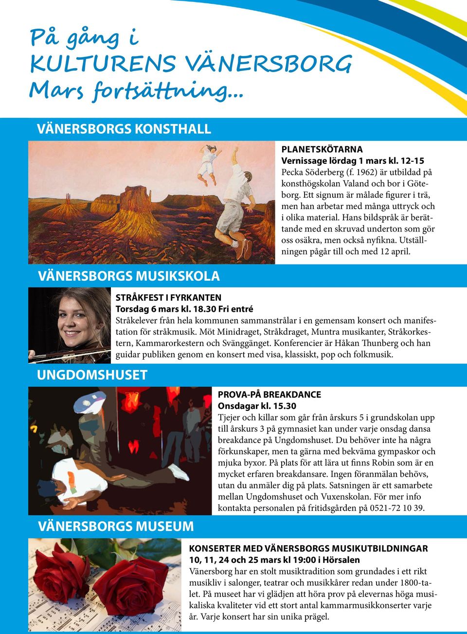 Utställningen pågår till och med 12 april. VÄNERSBORGS MUSIKSKOLA UNGDOMSHUSET STRÅKFEST I FYRKANTEN Torsdag 6 mars kl. 18.