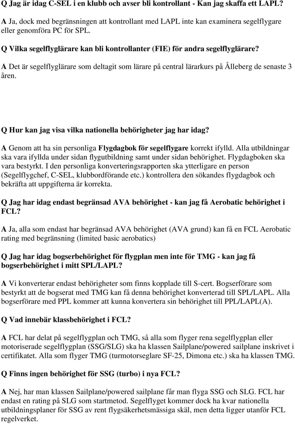 Q Hur kan jag visa vilka nationella behörigheter jag har idag? A Genom att ha sin personliga Flygdagbok för segelflygare korrekt ifylld.