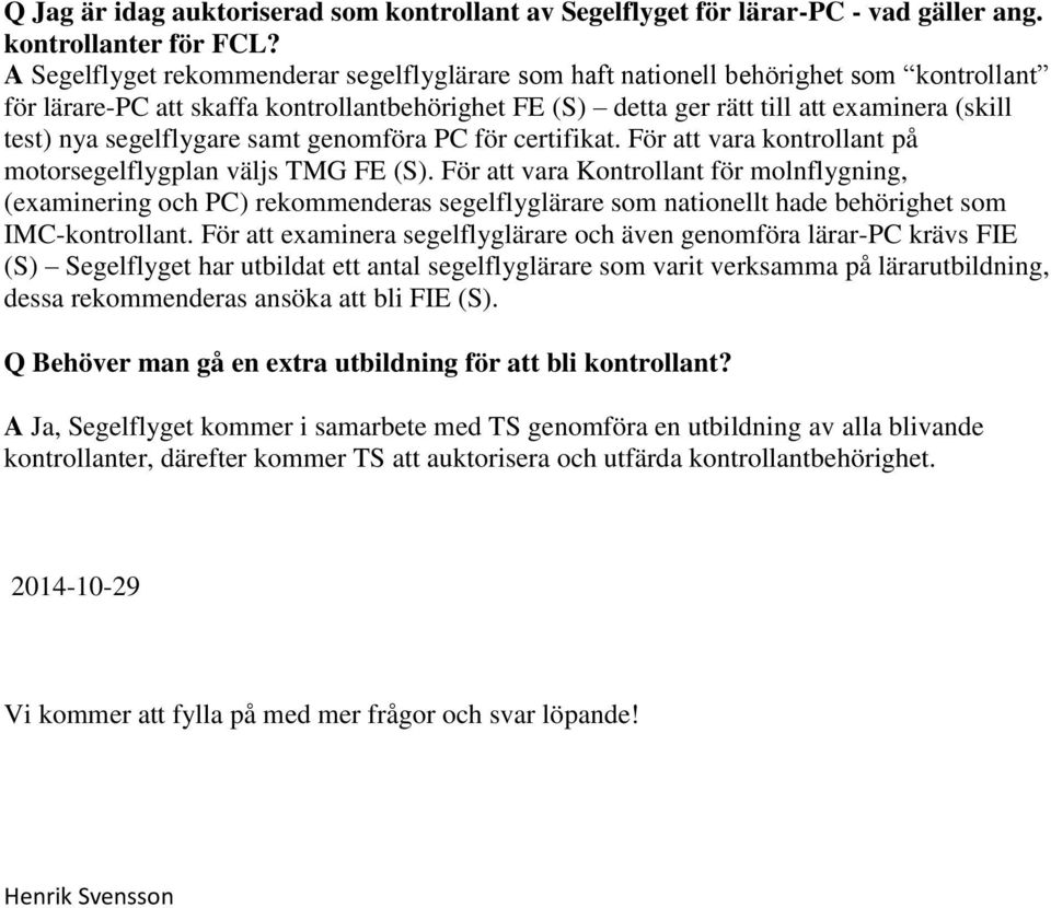 segelflygare samt genomföra PC för certifikat. För att vara kontrollant på motorsegelflygplan väljs TMG FE (S).