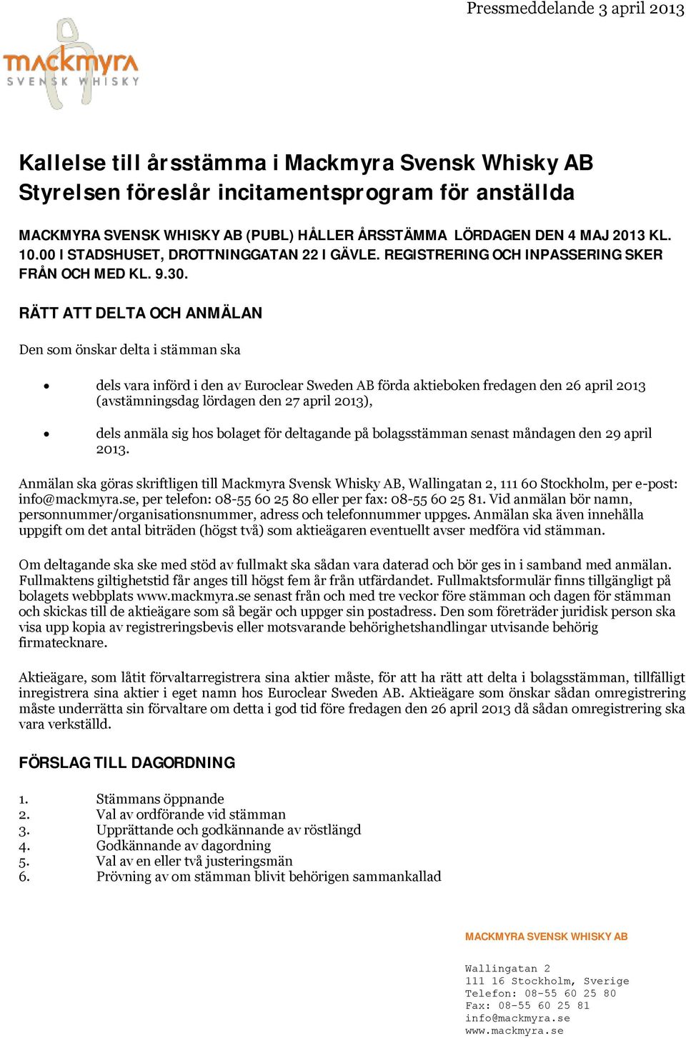 RÄTT ATT DELTA OCH ANMÄLAN Den som önskar delta i stämman ska dels vara införd i den av Euroclear Sweden AB förda aktieboken fredagen den 26 april 2013 (avstämningsdag lördagen den 27 april 2013),